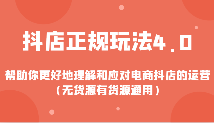 抖店正规玩法4.0，帮助你更好地理解和应对电商抖店的运营（无货源有货源通用）|云雀资源分享