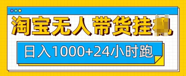 淘宝无人带货挂JI24小时跑，日入1k，实现躺挣收益|云雀资源分享