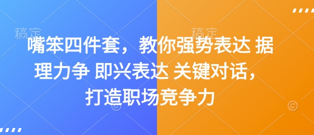 嘴笨四件套，教你强势表达 据理力争 即兴表达 关键对话，打造职场竞争力|云雀资源分享