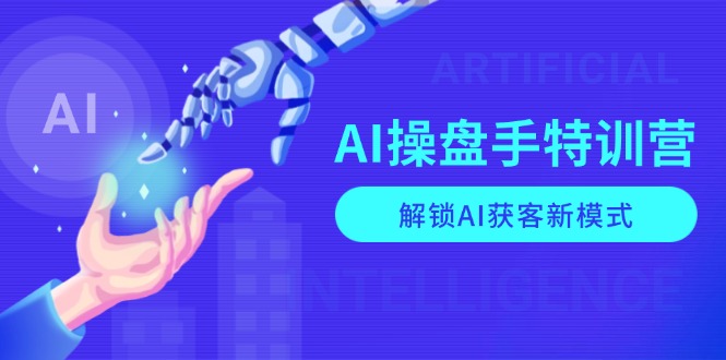 AI-操盘手特训营，解锁AI获客新模式，全面掌握AI商业应用与提示词技巧|云雀资源分享