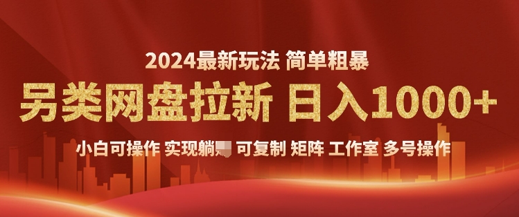 2024暴利长期实现躺挣，另类网盘拉新，简单发视频泛流拉新变现，适合个人矩阵工作室轻松日入多张|云雀资源分享