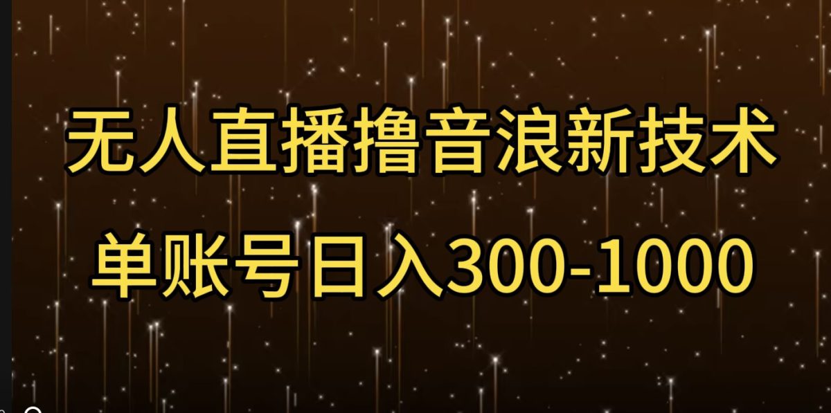 无人直播撸音浪新技术，单账号日入多张|云雀资源分享