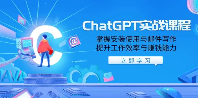 ChatGPT实战演练课程内容，把握安装应用与电子邮件创作，提高工作效率与挣钱能力|云雀资源分享