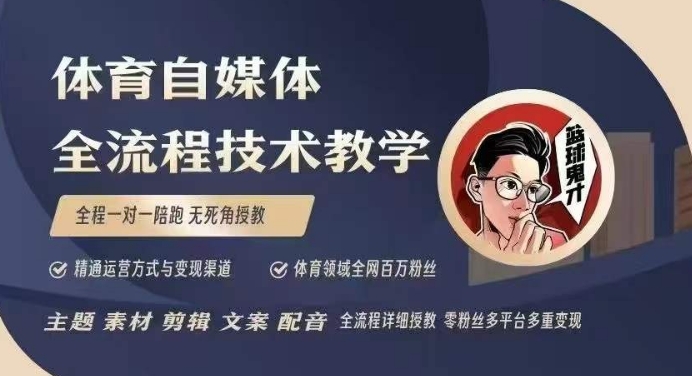 体育自媒体创作全流程讲解，百万大V带你全流程学习体育自媒体短视频文案创作、视频制作和账号运营|云雀资源分享