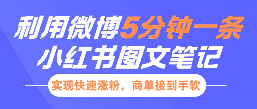 小红书的运用新浪微博5分钟左右一条图文并茂手记，完成快速吸粉，商单接到手软|云雀资源分享