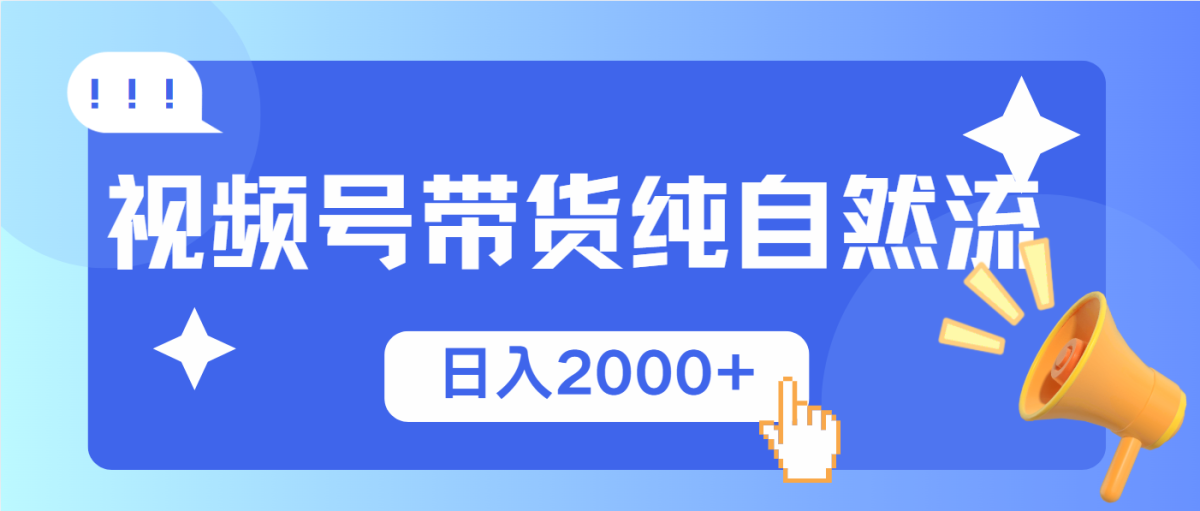 视频号带货，纯自然流，起号简单，爆率高轻松日入2000+|云雀资源分享