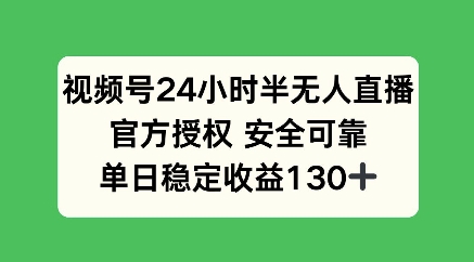 微信视频号24钟头半无人直播，官方认证可以信赖，单日稳定盈利100|云雀资源分享