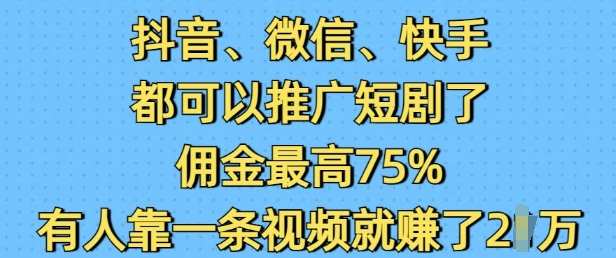 抖音微信快手视频都能够营销推广短剧剧本了，提成最大75%，有些人靠一条视频就赚了2W|云雀资源分享