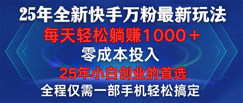 25年全新快手万粉玩法，全程一部手机轻松搞定，一分钟两条作品，零成本…|云雀资源分享