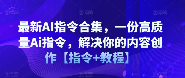 最新AI指令合集，一份高质量Ai指令，解决你的内容创作【指令 教程】