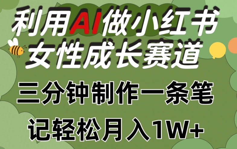 利用Ai做小红书女性成长赛道，三分钟制作一条笔记，轻松月入1w 【揭秘】