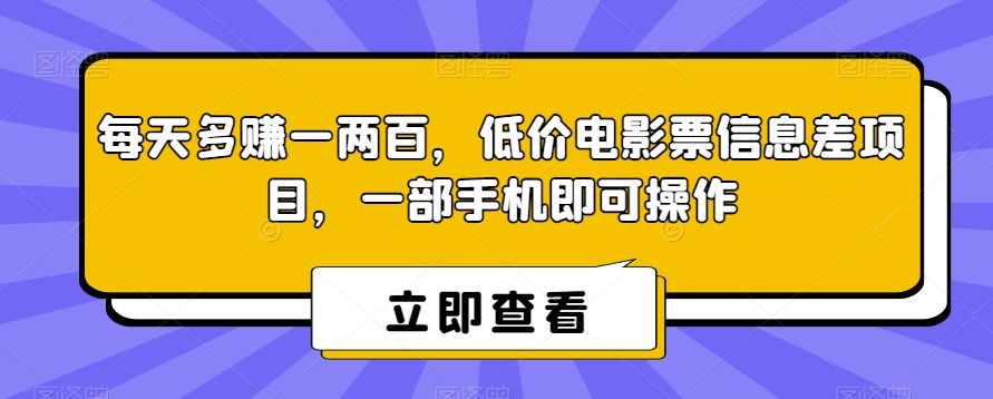 每天多赚一两百，低价电影票信息差项目，一部手机即可操作