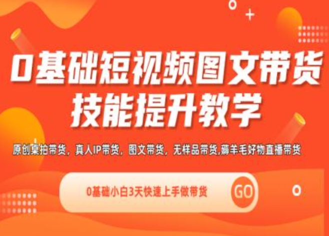 0基础短视频图文带货实操技能提升教学(直播课 视频课),0基础小白3天快速上手做带货