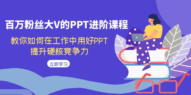 图片[1]-百万主播大V的PPT升阶课程内容，手把手教你在工作上用对PPT，提高强势竞争能力