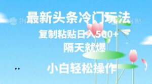 图片[1]-最新头条冷门玩法，隔天就爆，复制粘贴日入500+-中创网_分享创业资讯_网络项目资源