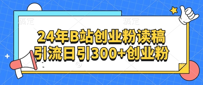 24年B站创业粉读稿引流日引300 创业粉